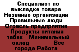 Специалист по выкладке товара › Название организации ­ Правильные люди › Отрасль предприятия ­ Продукты питания, табак › Минимальный оклад ­ 29 000 - Все города Работа » Вакансии   . Крым,Бахчисарай